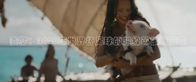 赛罗：2026年世界杯足球的超级英雄新篇章